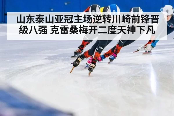 山东泰山亚冠主场逆转川崎前锋晋级八强 克雷桑梅开二度天神下凡